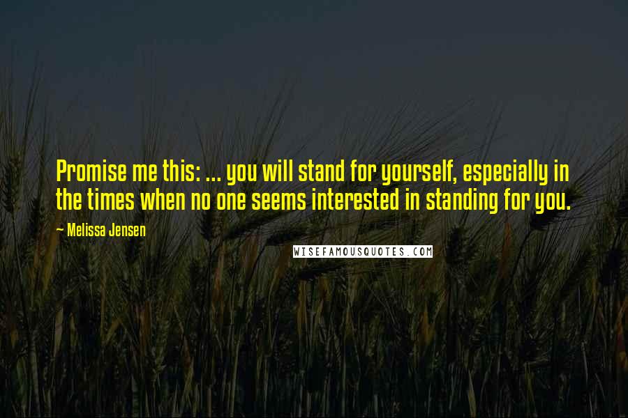 Melissa Jensen Quotes: Promise me this: ... you will stand for yourself, especially in the times when no one seems interested in standing for you.