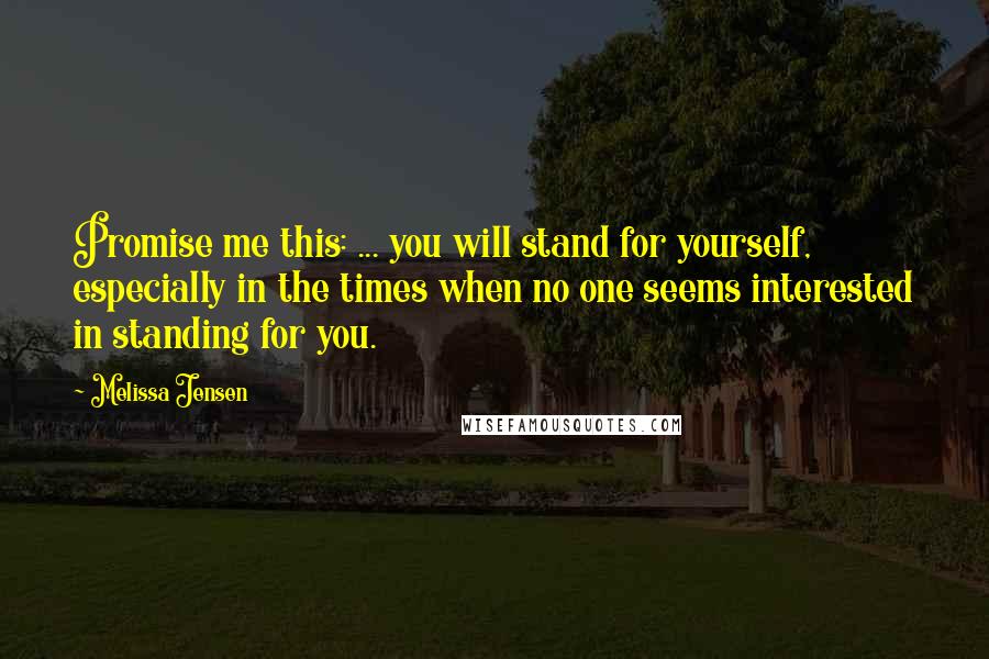 Melissa Jensen Quotes: Promise me this: ... you will stand for yourself, especially in the times when no one seems interested in standing for you.