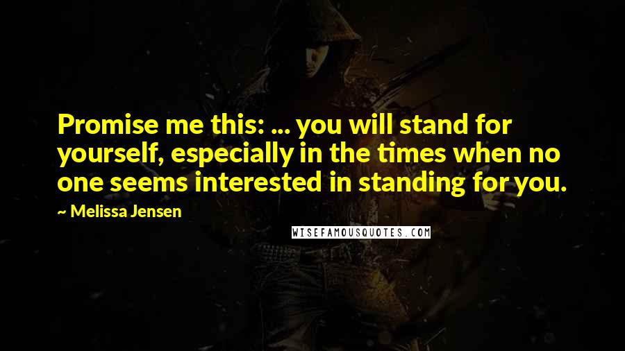 Melissa Jensen Quotes: Promise me this: ... you will stand for yourself, especially in the times when no one seems interested in standing for you.