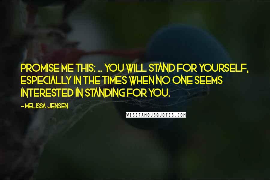 Melissa Jensen Quotes: Promise me this: ... you will stand for yourself, especially in the times when no one seems interested in standing for you.