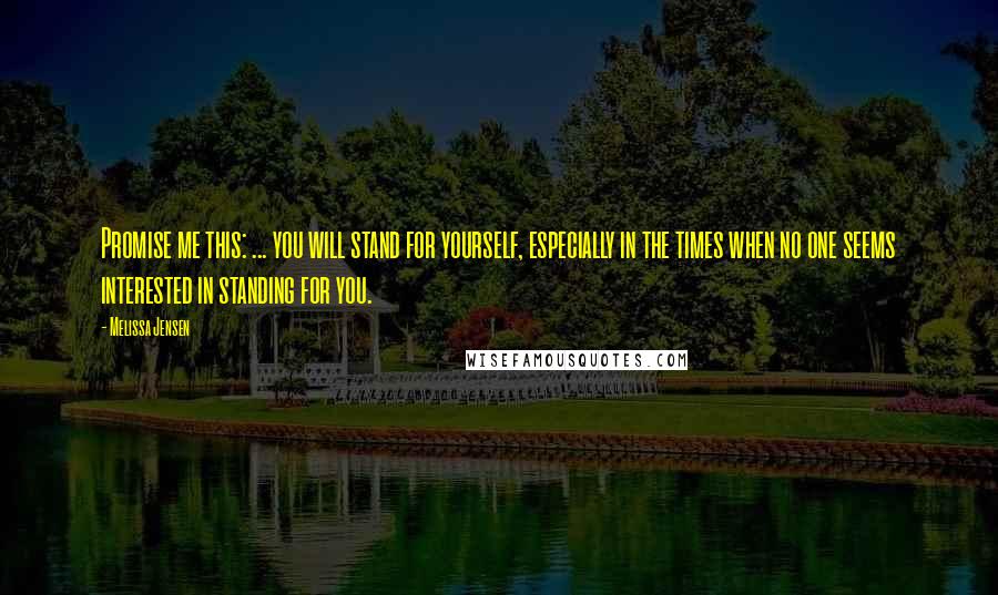 Melissa Jensen Quotes: Promise me this: ... you will stand for yourself, especially in the times when no one seems interested in standing for you.