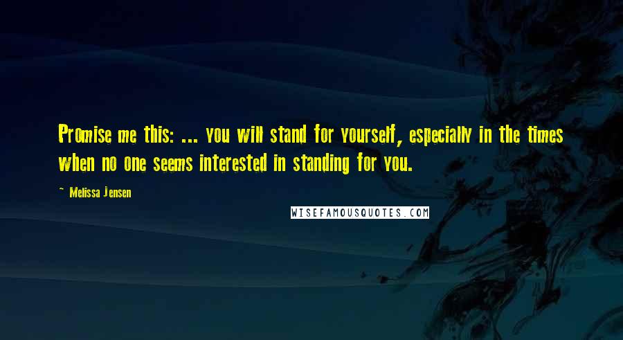 Melissa Jensen Quotes: Promise me this: ... you will stand for yourself, especially in the times when no one seems interested in standing for you.