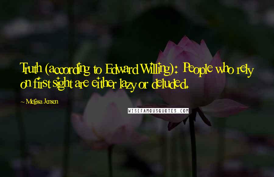 Melissa Jensen Quotes: Truth (according to Edward Willing): People who rely on first sight are either lazy or deluded.