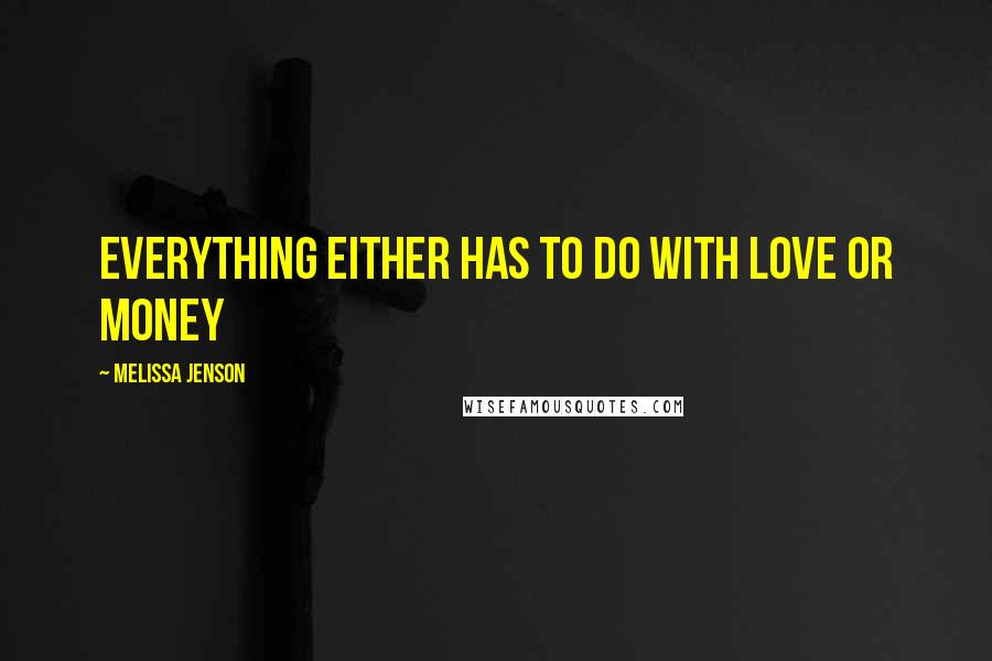 Melissa Jenson Quotes: Everything either has to do with love or money