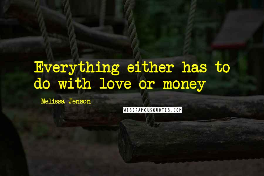 Melissa Jenson Quotes: Everything either has to do with love or money