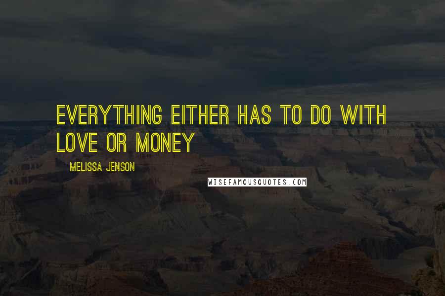 Melissa Jenson Quotes: Everything either has to do with love or money