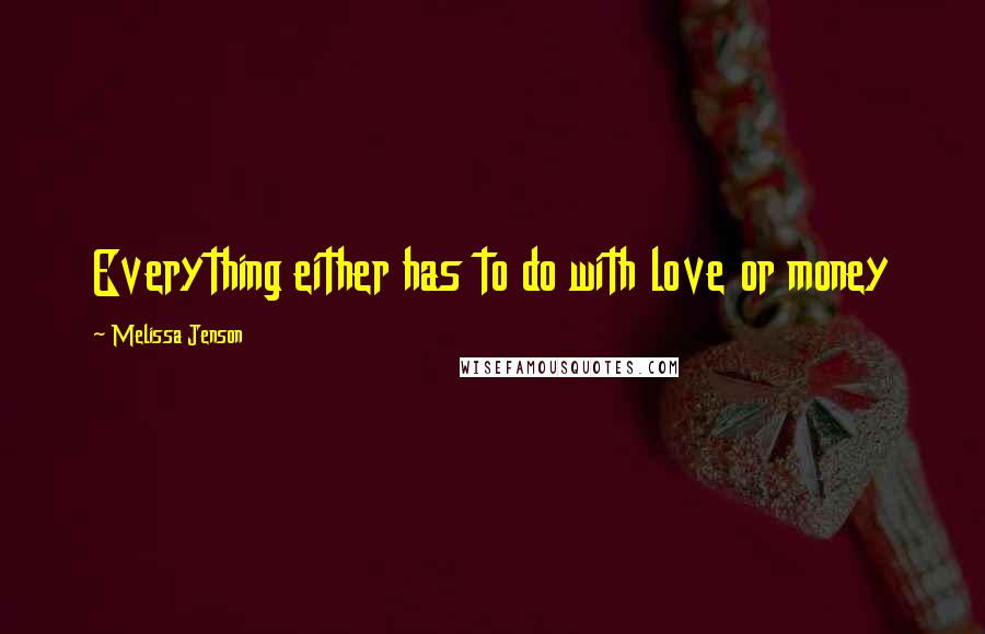 Melissa Jenson Quotes: Everything either has to do with love or money