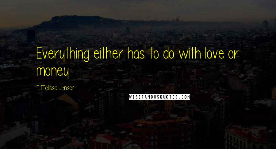 Melissa Jenson Quotes: Everything either has to do with love or money