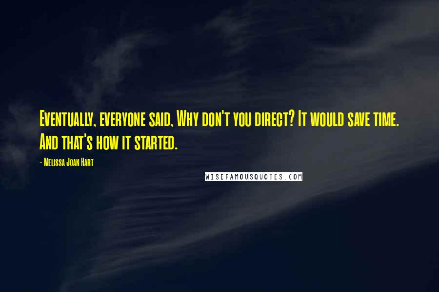 Melissa Joan Hart Quotes: Eventually, everyone said, Why don't you direct? It would save time. And that's how it started.