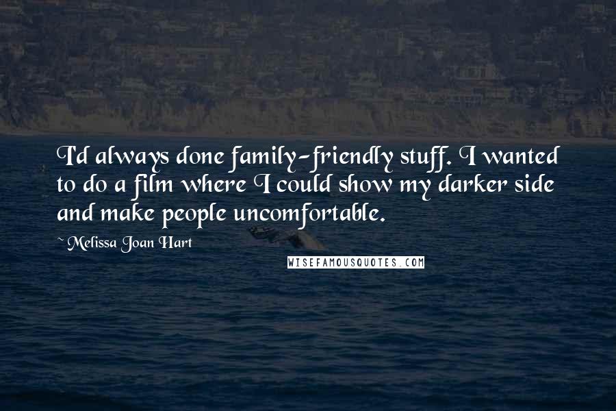 Melissa Joan Hart Quotes: I'd always done family-friendly stuff. I wanted to do a film where I could show my darker side and make people uncomfortable.