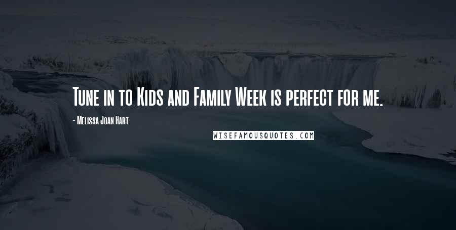 Melissa Joan Hart Quotes: Tune in to Kids and Family Week is perfect for me.