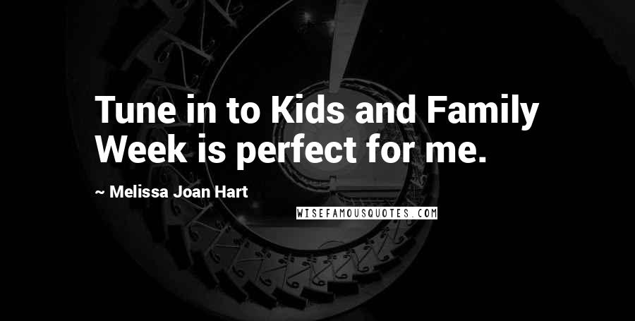 Melissa Joan Hart Quotes: Tune in to Kids and Family Week is perfect for me.