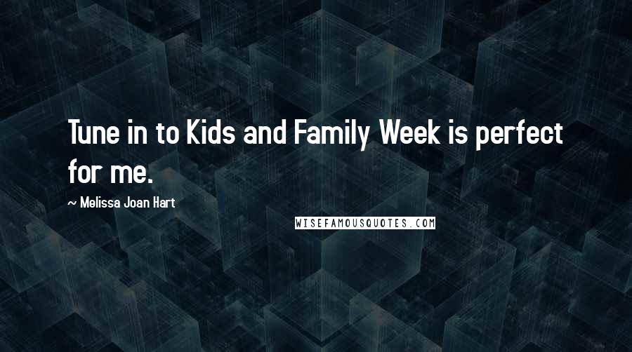 Melissa Joan Hart Quotes: Tune in to Kids and Family Week is perfect for me.