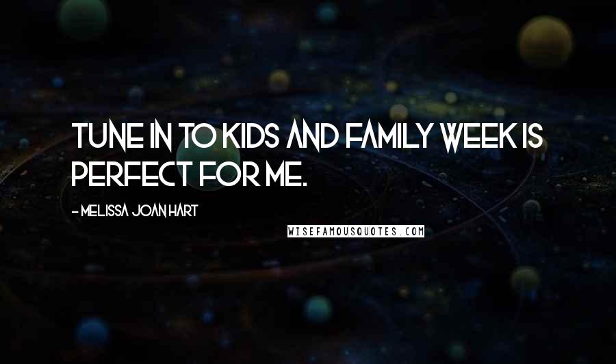 Melissa Joan Hart Quotes: Tune in to Kids and Family Week is perfect for me.