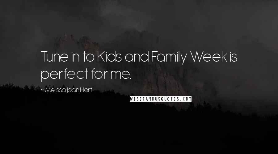 Melissa Joan Hart Quotes: Tune in to Kids and Family Week is perfect for me.