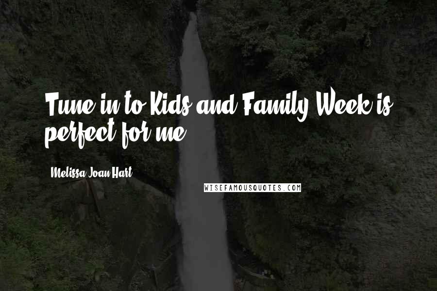 Melissa Joan Hart Quotes: Tune in to Kids and Family Week is perfect for me.