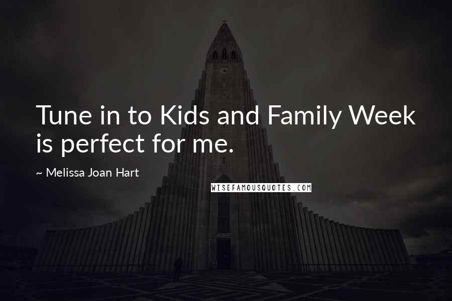 Melissa Joan Hart Quotes: Tune in to Kids and Family Week is perfect for me.