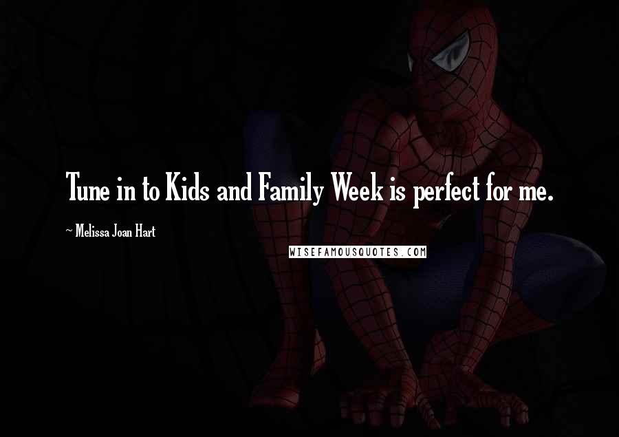 Melissa Joan Hart Quotes: Tune in to Kids and Family Week is perfect for me.
