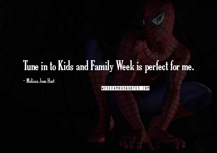 Melissa Joan Hart Quotes: Tune in to Kids and Family Week is perfect for me.