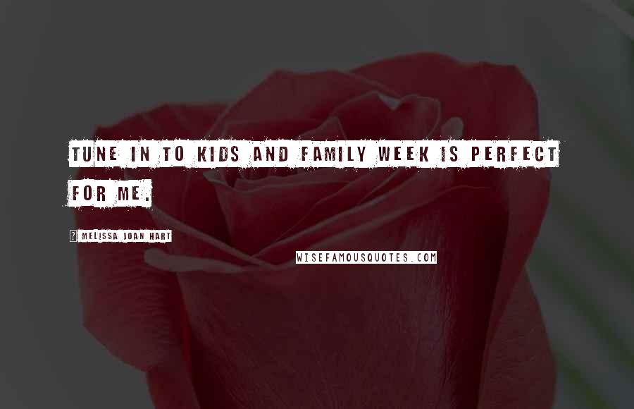 Melissa Joan Hart Quotes: Tune in to Kids and Family Week is perfect for me.