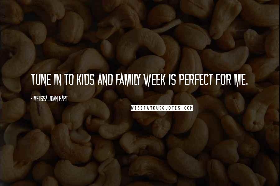 Melissa Joan Hart Quotes: Tune in to Kids and Family Week is perfect for me.