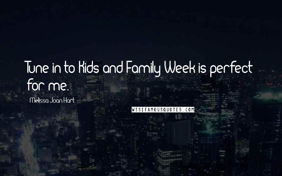 Melissa Joan Hart Quotes: Tune in to Kids and Family Week is perfect for me.