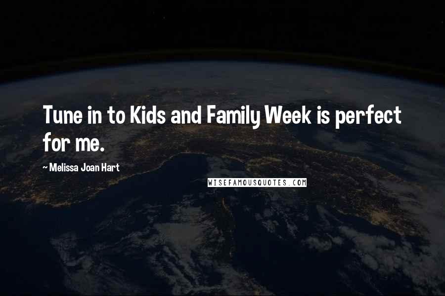 Melissa Joan Hart Quotes: Tune in to Kids and Family Week is perfect for me.