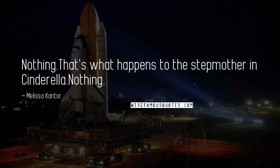 Melissa Kantor Quotes: Nothing.That's what happens to the stepmother in Cinderella.Nothing.