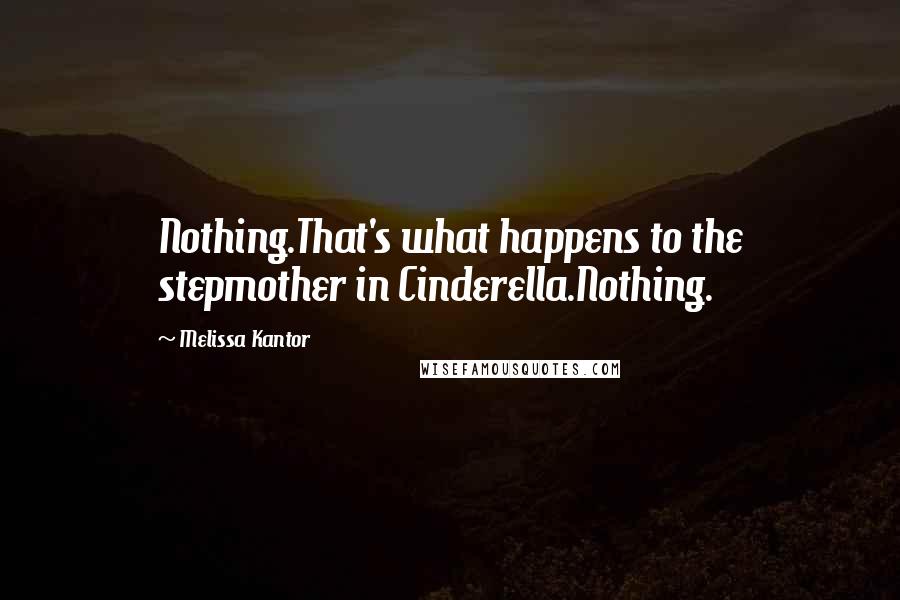 Melissa Kantor Quotes: Nothing.That's what happens to the stepmother in Cinderella.Nothing.