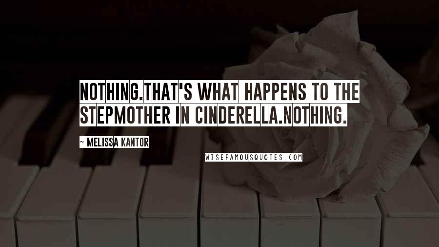 Melissa Kantor Quotes: Nothing.That's what happens to the stepmother in Cinderella.Nothing.