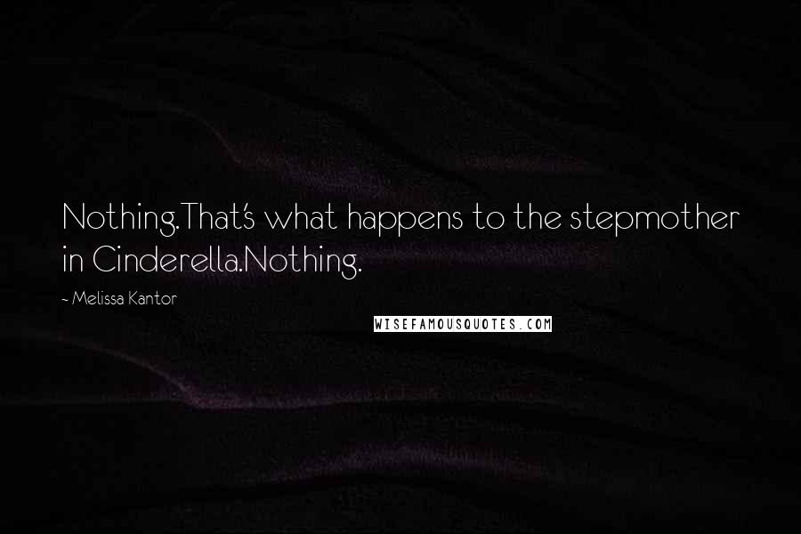 Melissa Kantor Quotes: Nothing.That's what happens to the stepmother in Cinderella.Nothing.