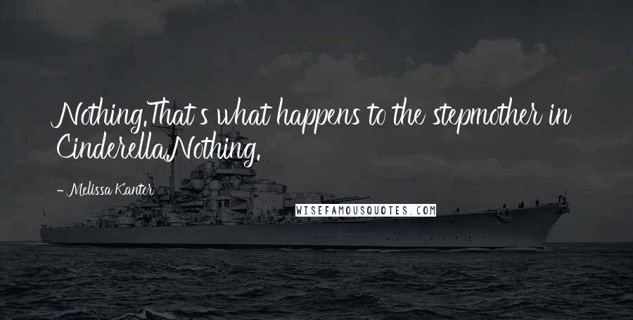 Melissa Kantor Quotes: Nothing.That's what happens to the stepmother in Cinderella.Nothing.