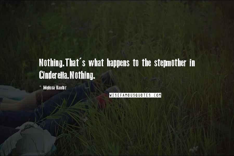 Melissa Kantor Quotes: Nothing.That's what happens to the stepmother in Cinderella.Nothing.