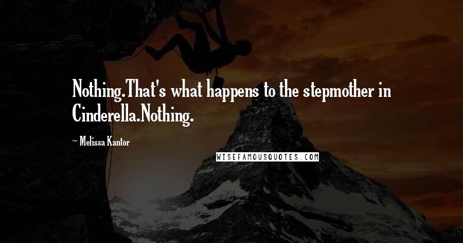 Melissa Kantor Quotes: Nothing.That's what happens to the stepmother in Cinderella.Nothing.