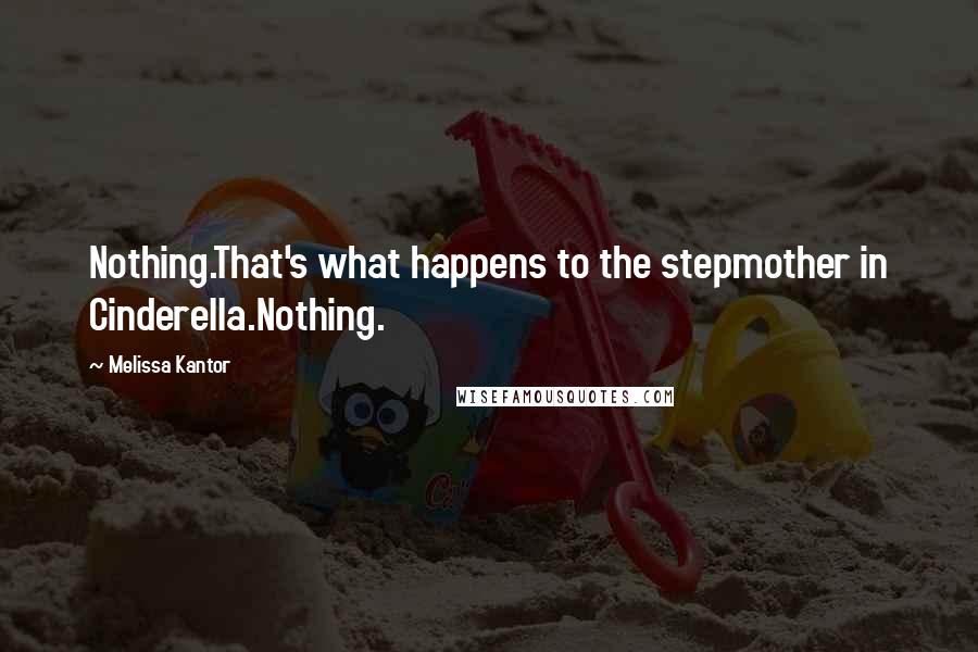 Melissa Kantor Quotes: Nothing.That's what happens to the stepmother in Cinderella.Nothing.