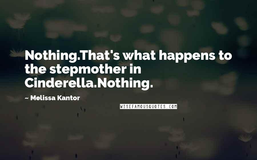 Melissa Kantor Quotes: Nothing.That's what happens to the stepmother in Cinderella.Nothing.