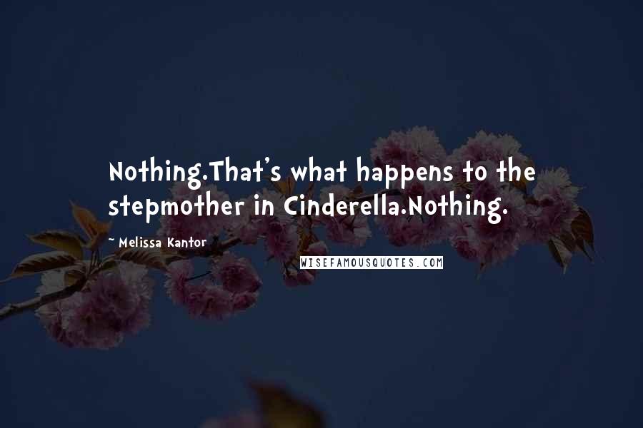 Melissa Kantor Quotes: Nothing.That's what happens to the stepmother in Cinderella.Nothing.