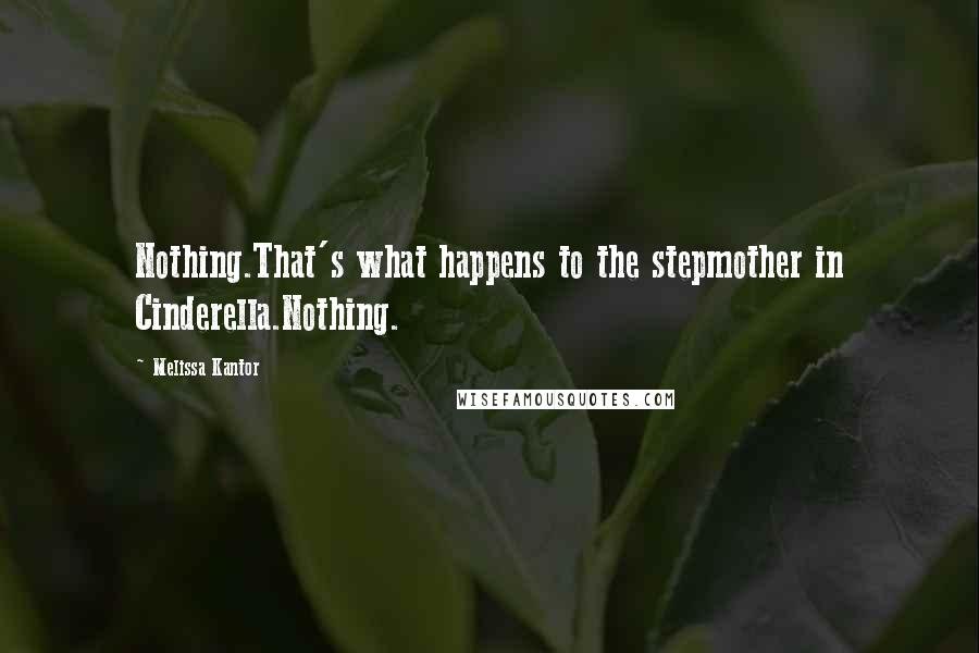 Melissa Kantor Quotes: Nothing.That's what happens to the stepmother in Cinderella.Nothing.