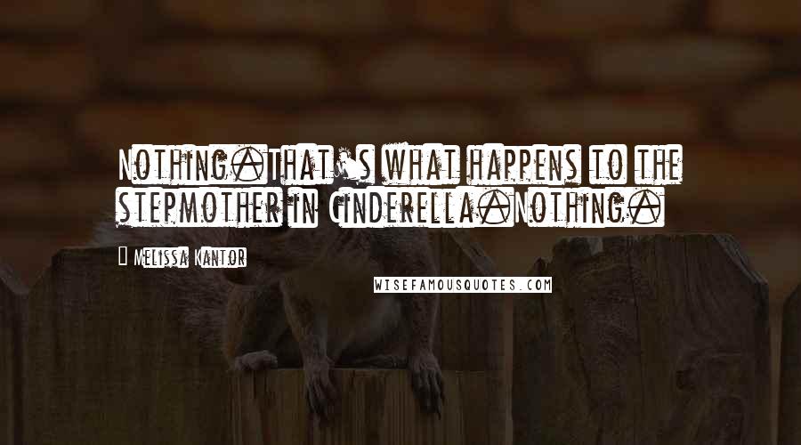 Melissa Kantor Quotes: Nothing.That's what happens to the stepmother in Cinderella.Nothing.