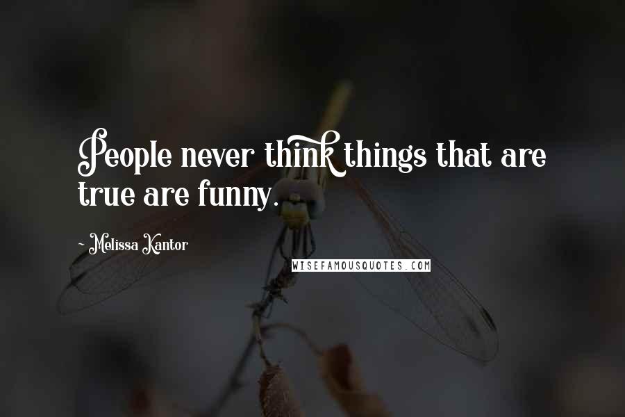 Melissa Kantor Quotes: People never think things that are true are funny.