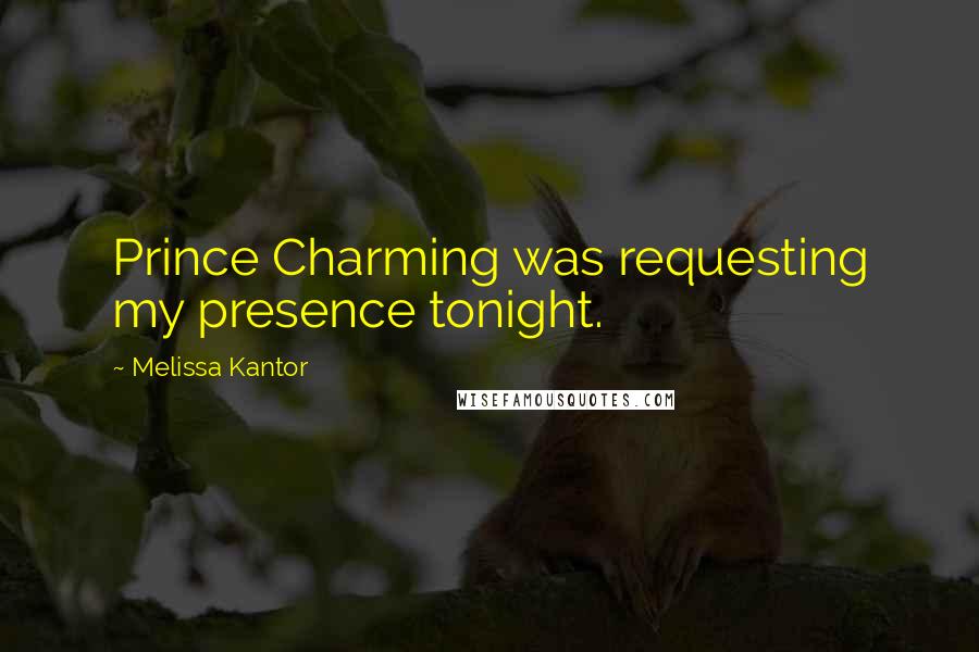 Melissa Kantor Quotes: Prince Charming was requesting my presence tonight.