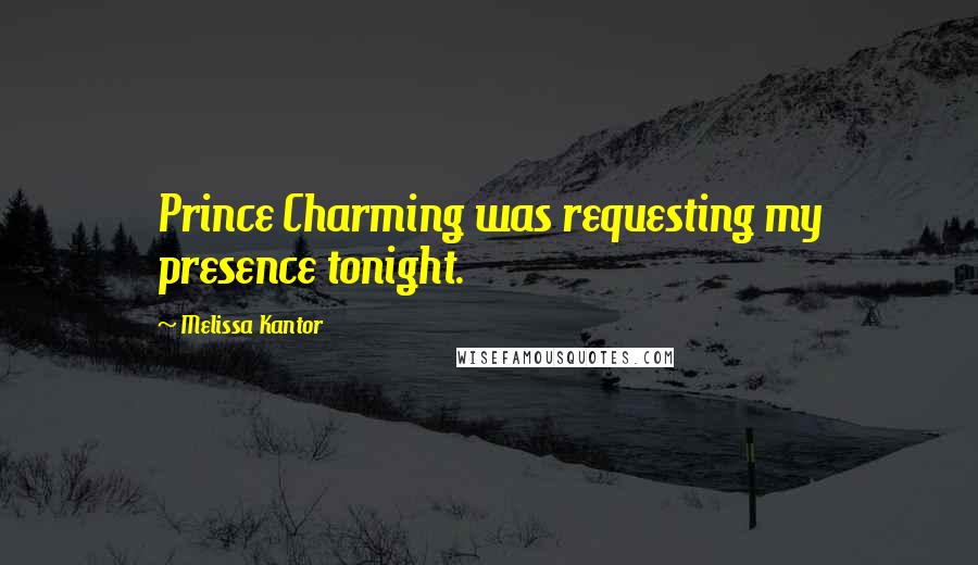 Melissa Kantor Quotes: Prince Charming was requesting my presence tonight.