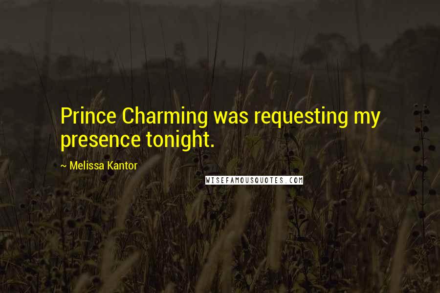 Melissa Kantor Quotes: Prince Charming was requesting my presence tonight.