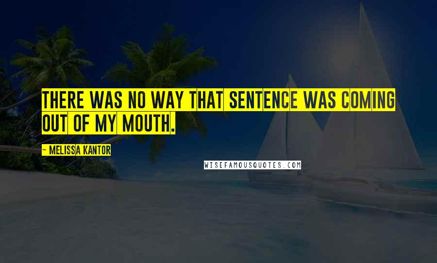 Melissa Kantor Quotes: There was no way that sentence was coming out of my mouth.