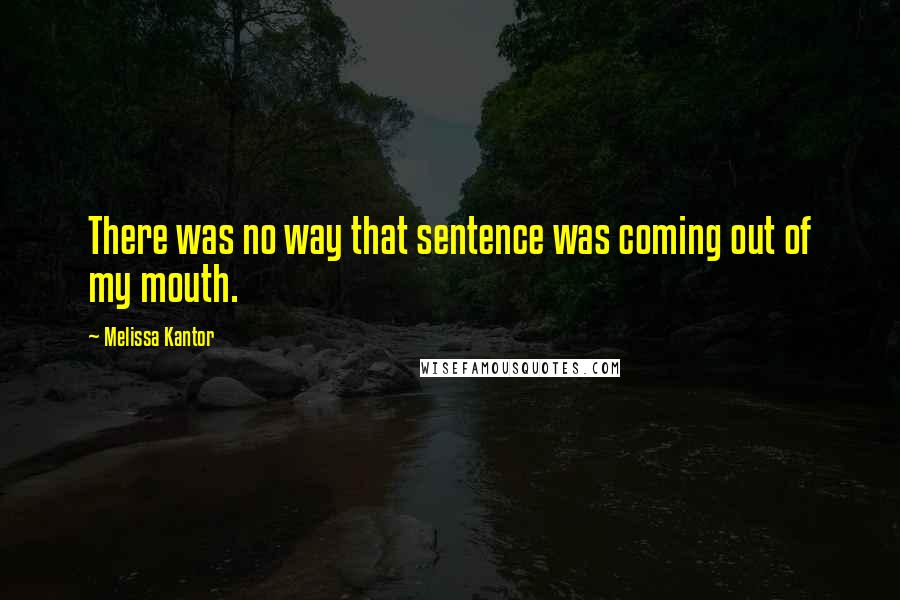 Melissa Kantor Quotes: There was no way that sentence was coming out of my mouth.