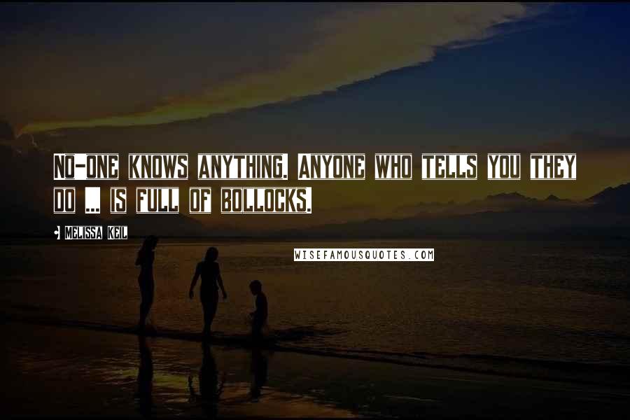 Melissa Keil Quotes: No-one knows anything. Anyone who tells you they do ... is full of bollocks.