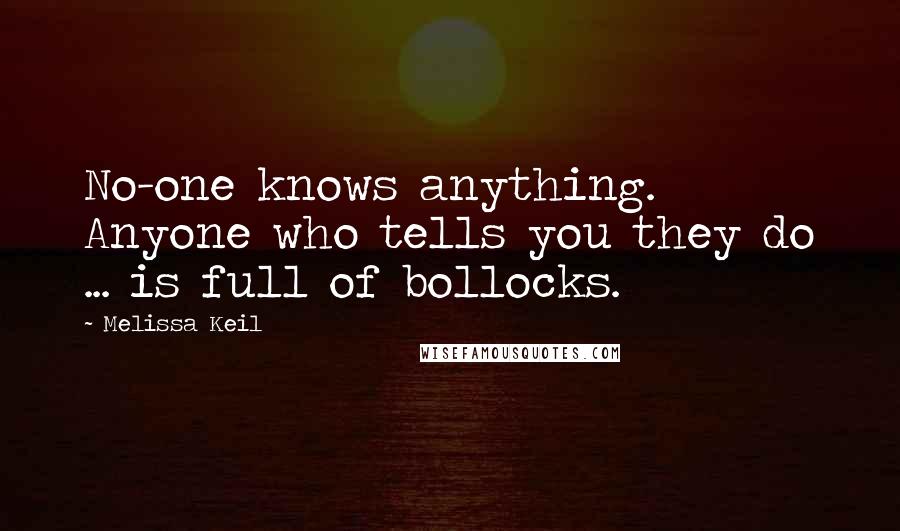 Melissa Keil Quotes: No-one knows anything. Anyone who tells you they do ... is full of bollocks.