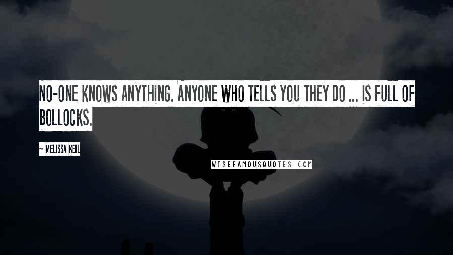 Melissa Keil Quotes: No-one knows anything. Anyone who tells you they do ... is full of bollocks.