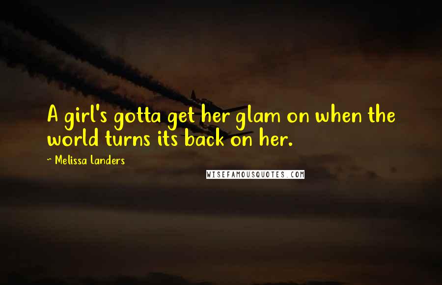 Melissa Landers Quotes: A girl's gotta get her glam on when the world turns its back on her.