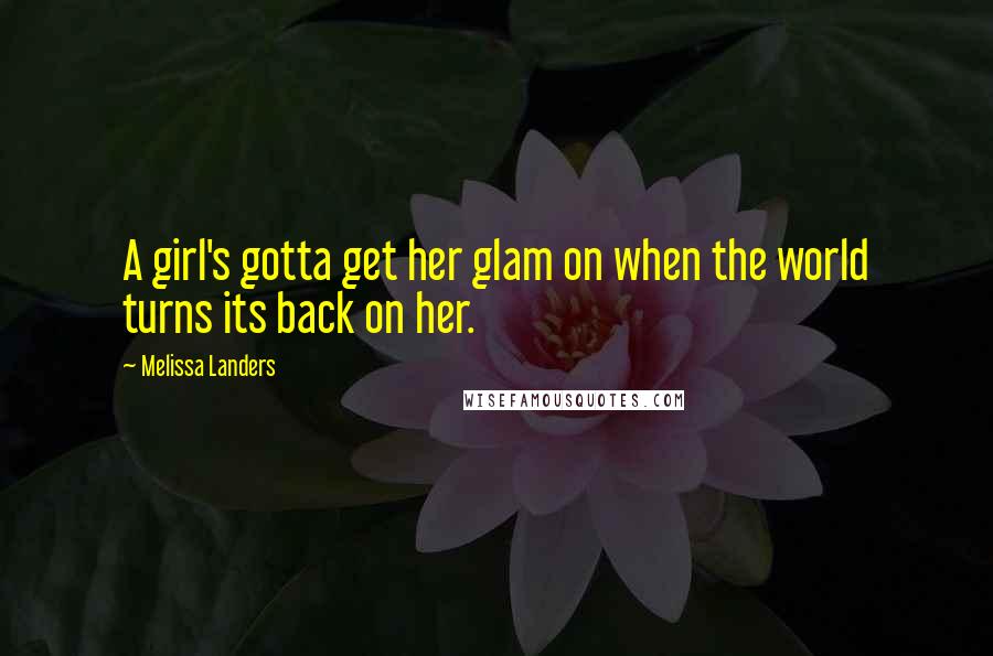 Melissa Landers Quotes: A girl's gotta get her glam on when the world turns its back on her.
